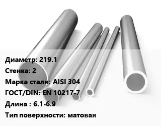 Труба нержавеющая 219.1х2 мм Сталь AISI 304 ГОСТ: EN 10217-7 L=6.1-6.9 матовая